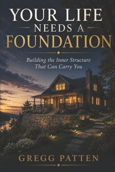 Your Life Needs a Foundation: Building the Inner Structure That Can Carry You (The Coming Home Collection)