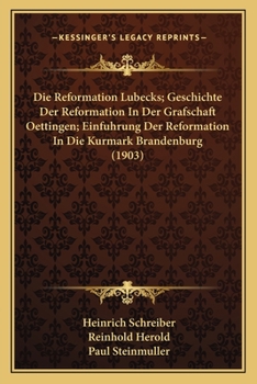 Die Reformation Lubecks; Geschichte Der Reformation In Der Grafschaft Oettingen; Einfuhrung Der Reformation In Die Kurmark Brandenburg (1903)