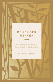Paperback Remember Heaven: Meditations on the World to Come for Life in the Meantime Book