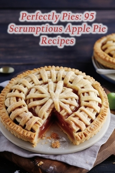 Paperback Perfectly Pies: 95 Scrumptious Apple Pie Recipes Book