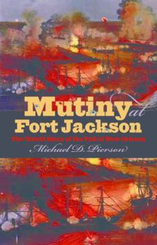 Mutiny at Fort Jackson: The Untold Story of the Fall of New Orleans (Civil War America) - Book  of the Civil War America
