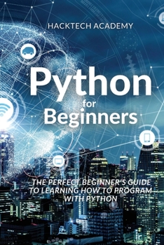 Python for Beginners: The Perfect Beginner's Guide to Learning How to Program with Python