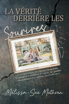 LA VERITE DERRIERE LES SOURIRES: Refoulement, L’Assassin Silencieux. Comment Trouver l’Espoir, Ne Jamais Laisser Tomber et Cultiver la Résistance.