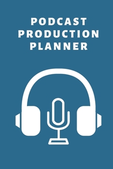 Podcast Production Planner: Smart Organizer For Broadcasting, Audio and Netcasting, Includes Extra Pages For Brainstorming And Planning (6 x 9 inches)