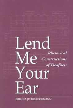 Hardcover Lend Me Your Ear: Rhetorical Constructions of Deafness Book