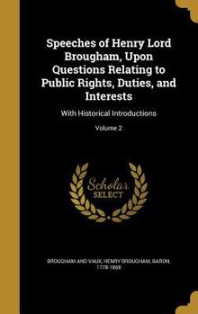 Hardcover Speeches of Henry Lord Brougham, Upon Questions Relating to Public Rights, Duties, and Interests: With Historical Introductions; Volume 2 Book