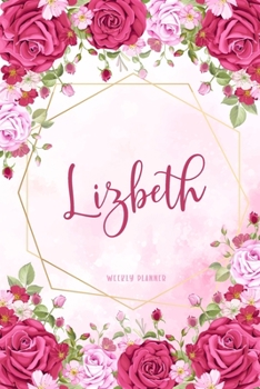 Lizbeth Weekly Planner: To Do List Academic Schedule Logbook Appointment Notes Custom Personal Name School Supplies Time Management Watercolor Pink Floral Cute Gift
