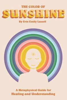 Paperback The Color of Sunshine: A Metaphysical Guide for Healing and Understanding Book