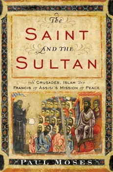 Hardcover The Saint and the Sultan: The Crusades, Islam, and Francis of Assisi's Mission of Peace Book