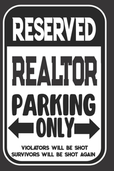 Reserved Realtor Parking Only. Violators Will Be Shot. Survivors Will Be Shot Again: Blank Lined Notebook | Thank You Gift For Realtor