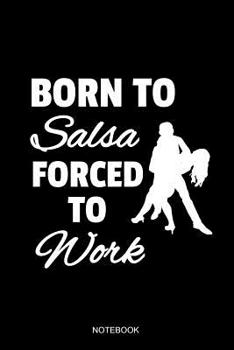 Born To Salsa Forced To Work Notebook: Liniertes Notizbuch - Salsa Tanzen Latin Salsero T�nzer Geschenk