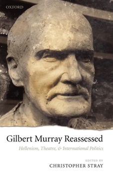 Paperback Gilbert Murray Reassessed: Hellenism, Theatre, and International Politics Book