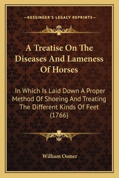 Paperback A Treatise On The Diseases And Lameness Of Horses: In Which Is Laid Down A Proper Method Of Shoeing And Treating The Different Kinds Of Feet (1766) Book