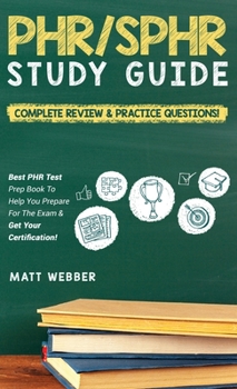 Hardcover PHR/SPHR Study Guide! Complete Review & Practice Questions! Best PHR Test Prep Book To Help You Prepare For The Exam & Get Your Certification! Book