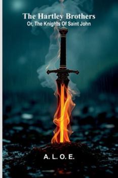 The Hartley Brothers: Or, The Knights Of Saint John