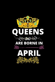 Paperback Queens Are Borne In April: Queens Are Born In January Real Queens Are Born In April1 Notebook Birthday Funny Gift Book