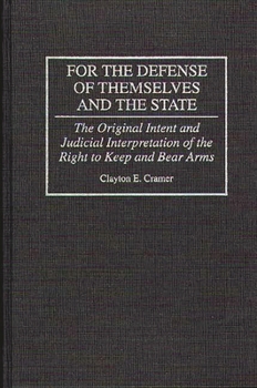 Hardcover For the Defense of Themselves and the State: The Original Intent and Judicial Interpretation of the Right to Keep and Bear Arms Book
