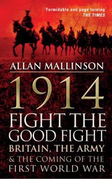 Paperback 1914: Fight The Good Fight: Britain, the Army & the Coming of the First World War Book