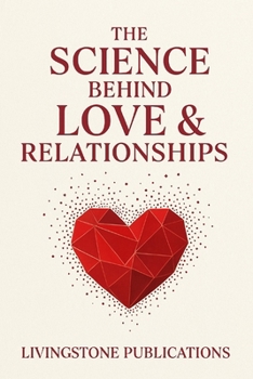 The Science Behind Love & Relationships Livingstone Publishing: Discover the science behind love, attraction, and lasting relationships with practical insights and expert advice
