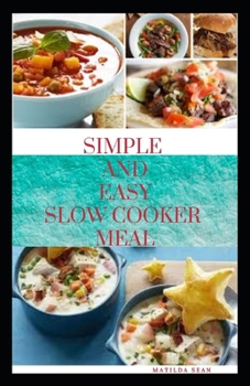 Paperback Simple and Easy Slow Cooker Meal: Easy guide to a delicious slow cooker meal Book