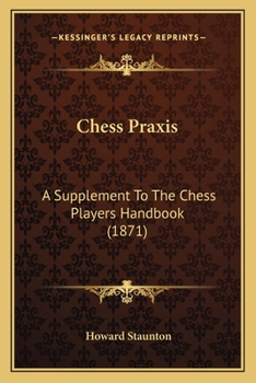 Paperback Chess Praxis: A Supplement to the Chess Players Handbook (1871) Book