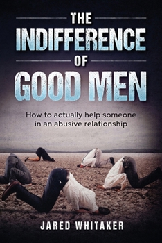 The Indifference of Good Men: How to actually help someone in an abusive relationship (Understanding Domestic Abuse and Narcissism)