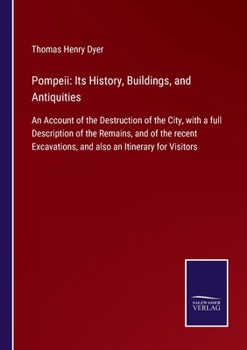 Pompeii. Its History, Buildings, and Antiquities. An Account of the Destruction of the City, With a Full Description of the Remains, and of the Recent Excavations, and Also an Itinerary for Visitors