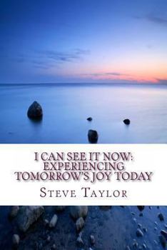 Paperback I Can See It Now: Experiencing Tomorrow's JOY Today Book
