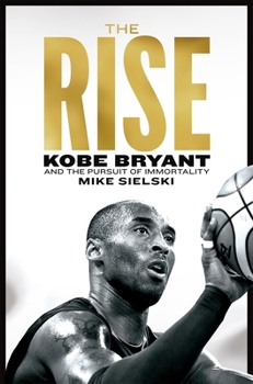 Paperback The Rise: Kobe Bryant and the Pursuit of Immortality Book
