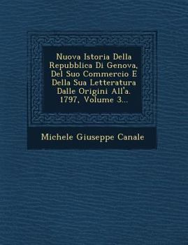 Paperback Nuova Istoria Della Repubblica Di Genova, del Suo Commercio E Della Sua Letteratura Dalle Origini All'a. 1797, Volume 3... [Italian] Book
