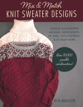 Paperback Mix and Match Knit Sweater Designs: Choose Your Favorite Neckline, Sleeve Length, Fit and Style, Stitch Patterns, & So Much More * Over 70,000 Possibl Book