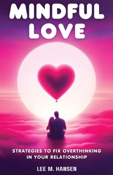 Paperback Mindful Love: Strategies to Fix Overthinking in Your Relationship Book