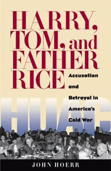 Hardcover Harry, Tom, and Father Rice: Accusation and Betrayal in America's Cold War Book
