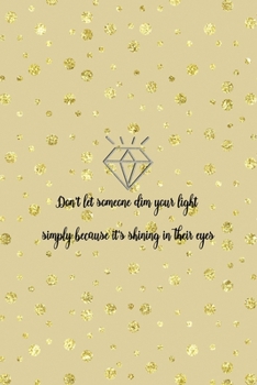 Paperback Don't Let Someone Dim Your Light Simply Because It's Shining In Their Eyes: Notebook Journal Composition Blank Lined Diary Notepad 120 Pages Paperback Book