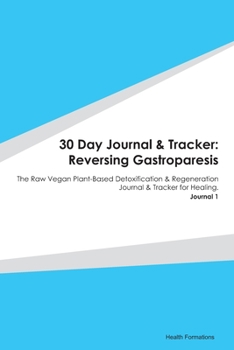 Paperback 30 Day Journal & Tracker: Reversing Gastroparesis: The Raw Vegan Plant-Based Detoxification & Regeneration Journal & Tracker for Healing. Journa Book