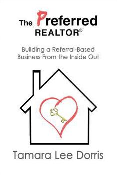 The Preferred Realtor: Building a Referral-Based Business from the Inside Out