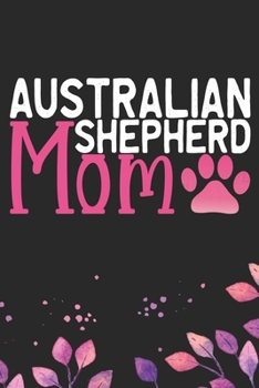 Paperback Australian Shepherd Mom: Cool Australian Shepherd Dog Journal Notebook - Australian Shepherd Puppy Lover Gifts - Funny Australian Shepherd Dog Book