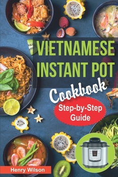 Paperback Vietnamese Instant Pot Cookbook: Popular Vietnamese recipes for Pressure Cooker. Quick and Easy Vietnamese Meals for Any Taste! Book
