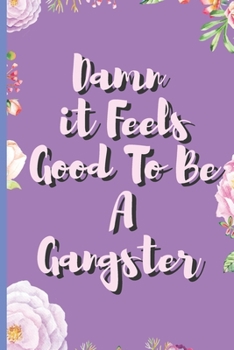 Damn It Feels Good to Be a Gangster - Funny Office Humor Notebook , Boss LadyNotebook, Gift for Boss, Bosses Day : Signed Notebook/Journal Book to Write in, (6 X 9 ), 120 Pages, (Holiday Birthday Hous