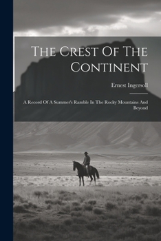 The Crest Of The Continent: A Record Of A Summer's Ramble In The Rocky Mountains And Beyond