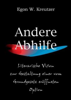 Paperback Andere Abhilfe: Literarische Vision zur Gestaltung einer vom Grundgesetz eröffneten Option [German] Book