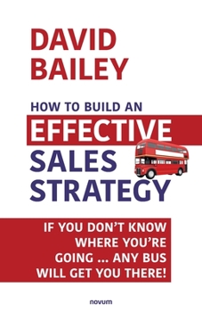 Paperback How to Build an Effective Sales Strategy: If You Don't Know Where You're Going ... Any Bus Will Get You There! Book