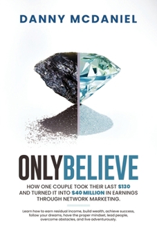 Paperback Only Believe: Learn how to earn residual income, buildwealth, achieve success, follow your dreams, have the proper mindset, lead peo Book