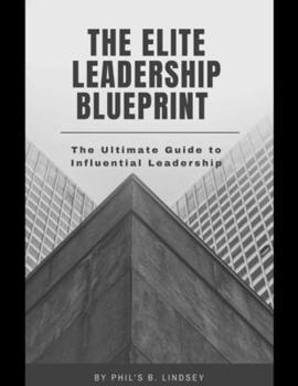 Paperback The Elite Leadership Blueprint: The Ultimate Guide to Influential Leadership Book
