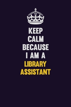 Paperback Keep Calm Because I Am A Library Assistant: Motivational and inspirational career blank lined gift notebook with matte finish Book