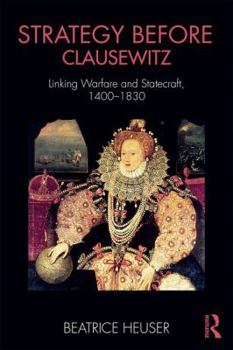 Paperback Strategy Before Clausewitz: Linking Warfare and Statecraft, 1400-1830 Book