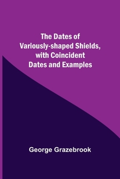 Paperback The Dates Of Variously-Shaped Shields, With Coincident Dates And Examples Book