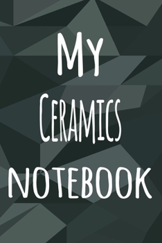 My Ceramics Notebook: The perfect way to record your hobby - 6x9 119 page lined journal!