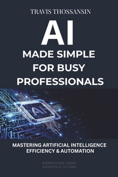 Paperback AI Made Simple for Busy Professional: A Practical Guide to Saving Time, Automating Tasks, Making Better Decisions, and Boosting Productivity with AI Book