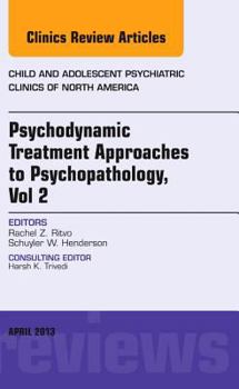 Psychodynamic Treatment Approaches to Psychopathology, vol 2, An Issue of Child and Adolescent Psychiatric Clinics of North America (Volume 22-2)